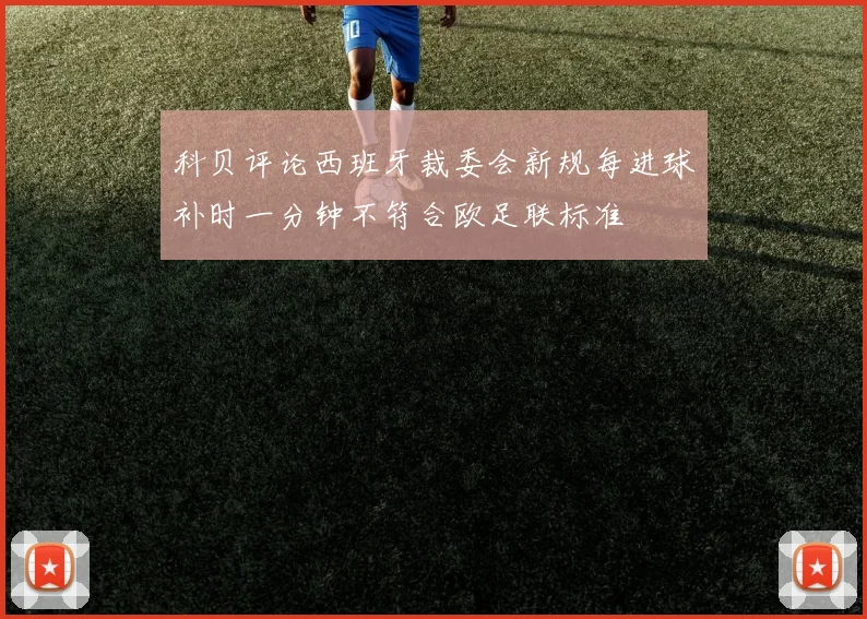 科贝评论西班牙裁委会新规每进球补时一分钟不符合欧足联标准