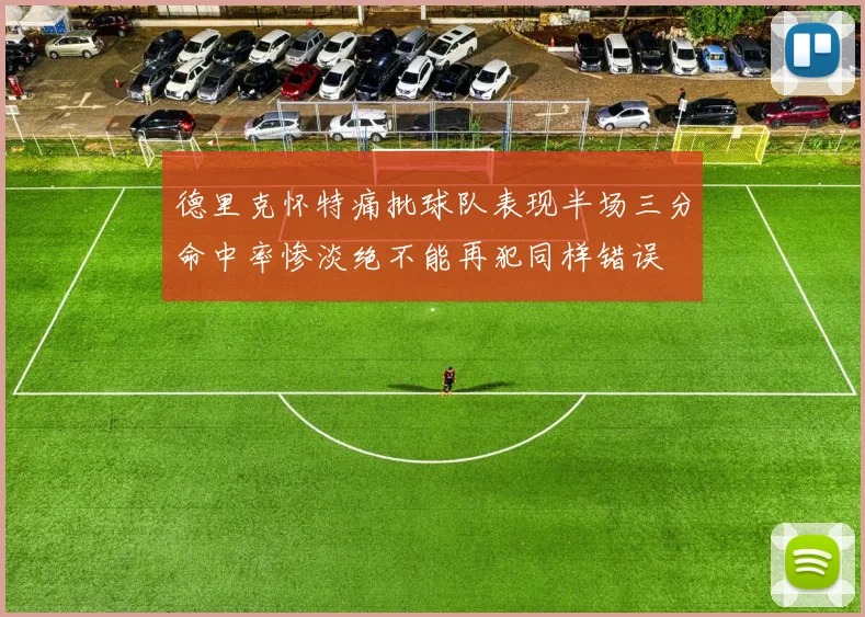 德里克怀特痛批球队表现半场三分命中率惨淡绝不能再犯同样错误