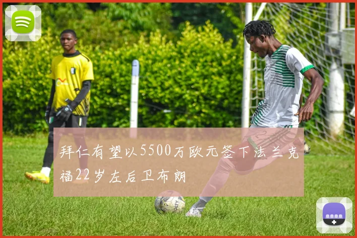 拜仁有望以5500万欧元签下法兰克福22岁左后卫布朗