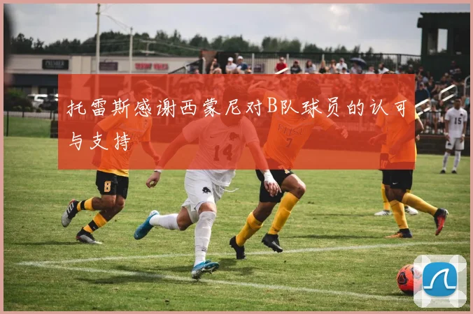托雷斯感谢西蒙尼对B队球员的认可与支持